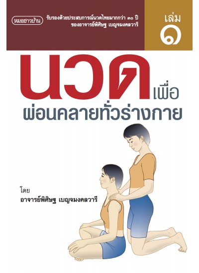 นวดไทยเพื่อสุขภาพ เล่ม 1 : นวดเพื่อผ่อนคลายทั่วร่างกาย